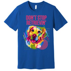 Dont Stop Retrievin Funny Golden Retriever Humor Funny Gift Premium T-Shirt