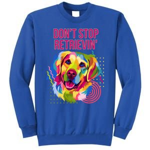 Dont Stop Retrievin Funny Golden Retriever Humor Funny Gift Tall Sweatshirt