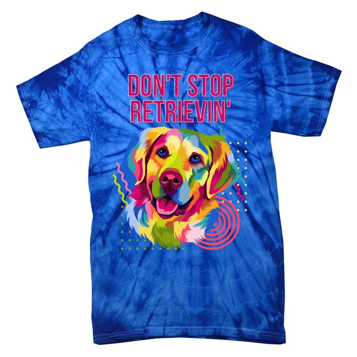 Dont Stop Retrievin Funny Golden Retriever Humor Funny Gift Tie-Dye T-Shirt