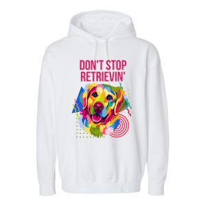 Dont Stop Retrievin Funny Golden Retriever Humor Funny Gift Garment-Dyed Fleece Hoodie