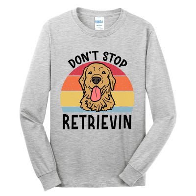 Dont Stop Retrievin Golden Retriever Dog Meaningful Gift Tall Long Sleeve T-Shirt