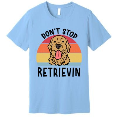 Dont Stop Retrievin Golden Retriever Dog Meaningful Gift Premium T-Shirt