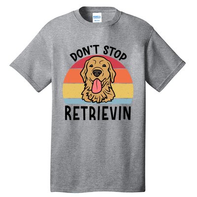 Dont Stop Retrievin Golden Retriever Dog Meaningful Gift Tall T-Shirt