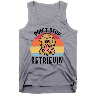 Dont Stop Retrievin Golden Retriever Dog Meaningful Gift Tank Top