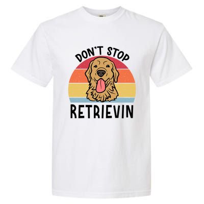 Dont Stop Retrievin Golden Retriever Dog Meaningful Gift Garment-Dyed Heavyweight T-Shirt