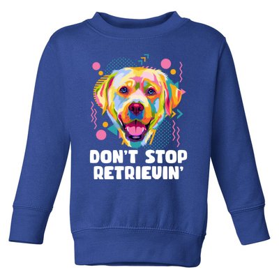 Dont Stop Retrievin Labrador Retriever Animal Pun Lab Gift Toddler Sweatshirt