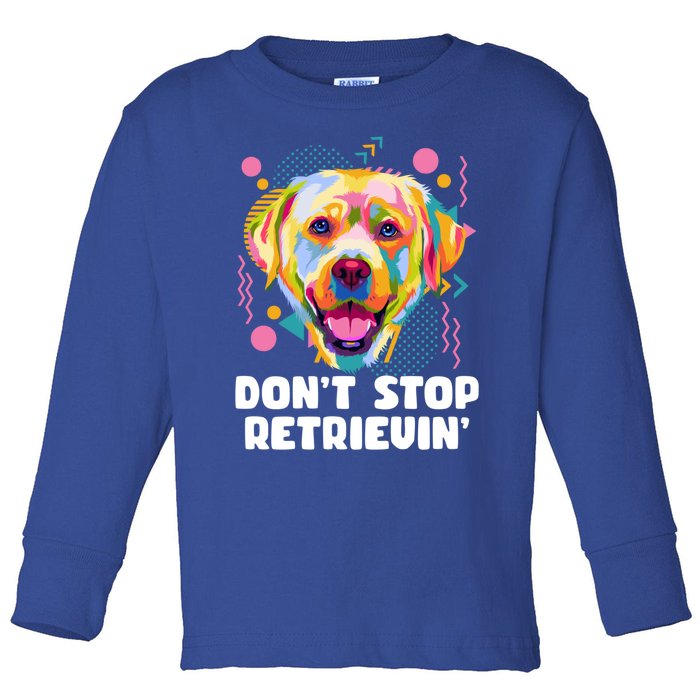 Dont Stop Retrievin Labrador Retriever Animal Pun Lab Gift Toddler Long Sleeve Shirt