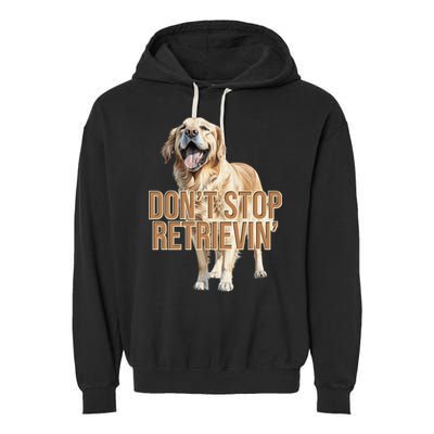 DonT Stop Retrievin Funny Golden Retriever Garment-Dyed Fleece Hoodie