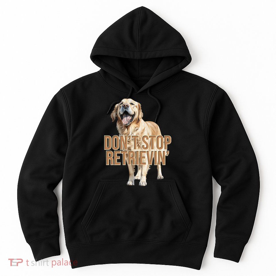DonT Stop Retrievin Funny Golden Retriever Hoodie