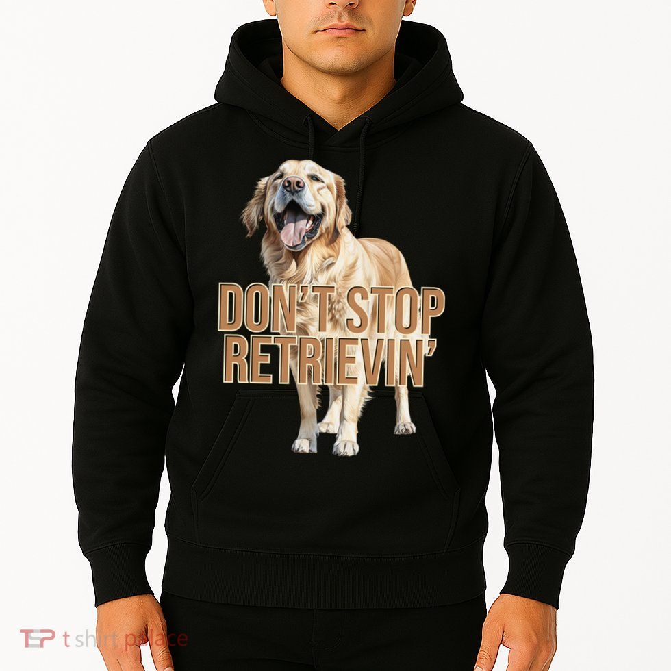 DonT Stop Retrievin Funny Golden Retriever Hoodie