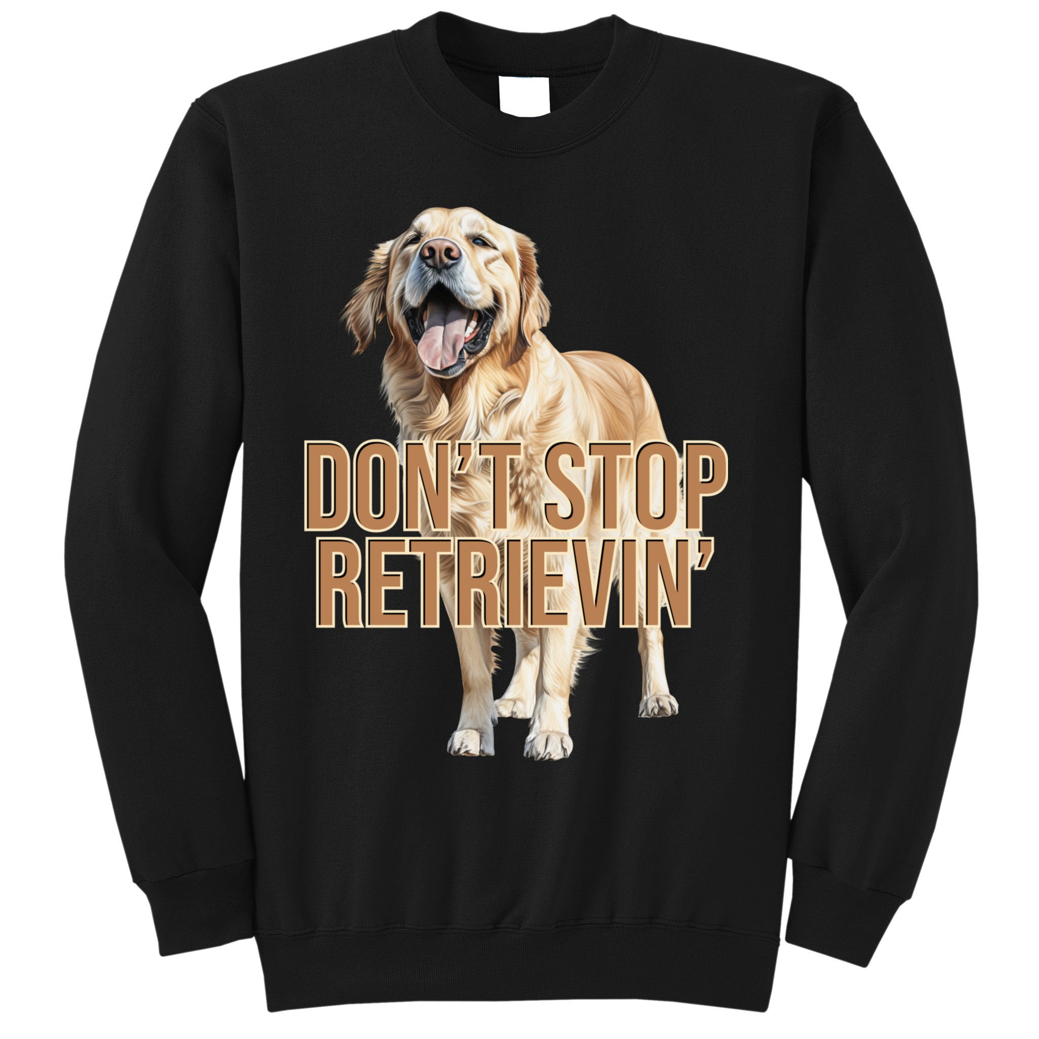 DonT Stop Retrievin Funny Golden Retriever Sweatshirt