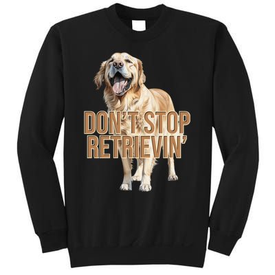 DonT Stop Retrievin Funny Golden Retriever Sweatshirt