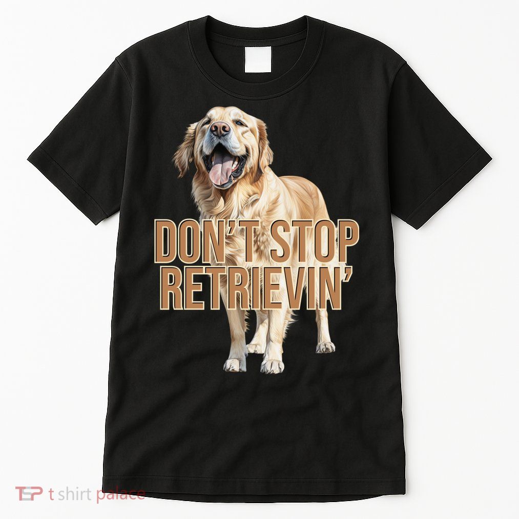 DonT Stop Retrievin Funny Golden Retriever Tall T-Shirt