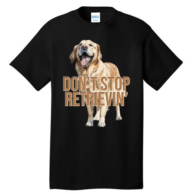 DonT Stop Retrievin Funny Golden Retriever Tall T-Shirt