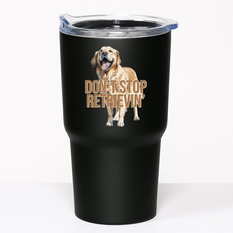 DonT Stop Retrievin Funny Golden Retriever Tumbler