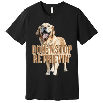DonT Stop Retrievin Funny Golden Retriever Premium T-Shirt