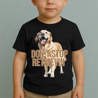 DonT Stop Retrievin Funny Golden Retriever Toddler T-Shirt