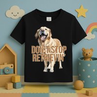 DonT Stop Retrievin Funny Golden Retriever Toddler T-Shirt