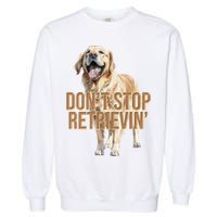 DonT Stop Retrievin Funny Golden Retriever Garment-Dyed Sweatshirt