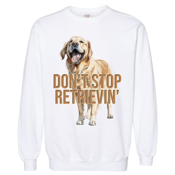 DonT Stop Retrievin Funny Golden Retriever Garment-Dyed Sweatshirt