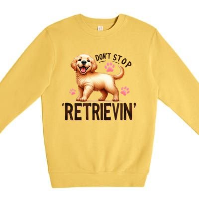 DonT Stop Retrieving Funny Golden Retriever Owner Premium Crewneck Sweatshirt