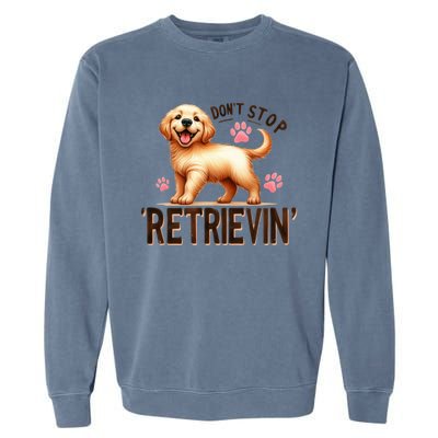 DonT Stop Retrieving Funny Golden Retriever Owner Garment-Dyed Sweatshirt