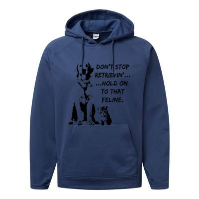 DonT Stop Retrieving Hold Onto That Feline Performance Fleece Hoodie