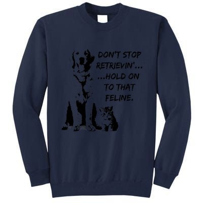 DonT Stop Retrieving Hold Onto That Feline Tall Sweatshirt