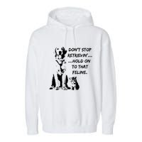 DonT Stop Retrieving Hold Onto That Feline Garment-Dyed Fleece Hoodie