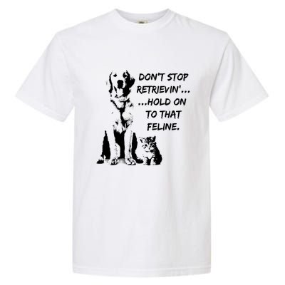 DonT Stop Retrieving Hold Onto That Feline Garment-Dyed Heavyweight T-Shirt