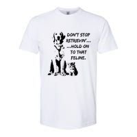 DonT Stop Retrieving Hold Onto That Feline Softstyle CVC T-Shirt