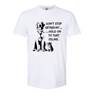 DonT Stop Retrieving Hold Onto That Feline Softstyle CVC T-Shirt