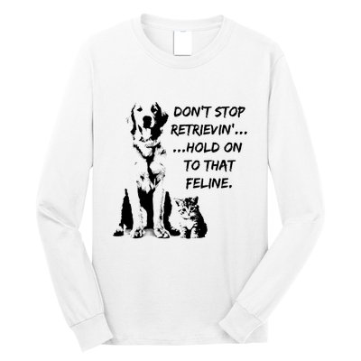 DonT Stop Retrieving Hold Onto That Feline Long Sleeve Shirt