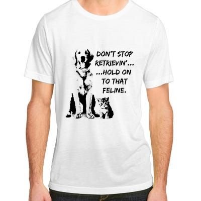 DonT Stop Retrieving Hold Onto That Feline Adult ChromaSoft Performance T-Shirt