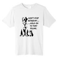 DonT Stop Retrieving Hold Onto That Feline Tall Fusion ChromaSoft Performance T-Shirt