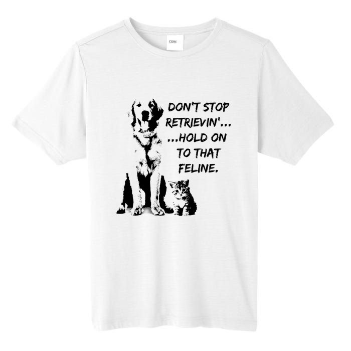 DonT Stop Retrieving Hold Onto That Feline Tall Fusion ChromaSoft Performance T-Shirt