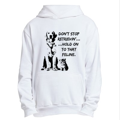 DonT Stop Retrieving Hold Onto That Feline Urban Pullover Hoodie