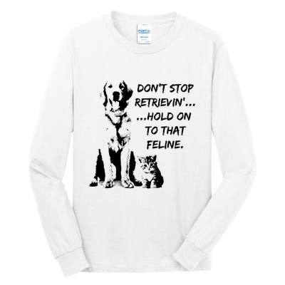 DonT Stop Retrieving Hold Onto That Feline Tall Long Sleeve T-Shirt