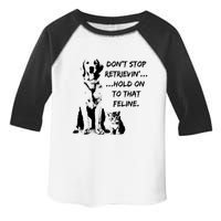 DonT Stop Retrieving Hold Onto That Feline Toddler Fine Jersey T-Shirt