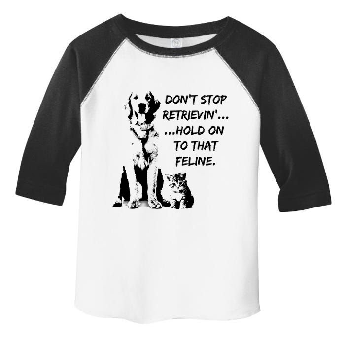 DonT Stop Retrieving Hold Onto That Feline Toddler Fine Jersey T-Shirt