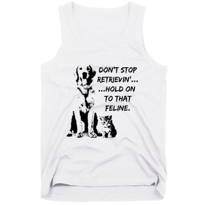 DonT Stop Retrieving Hold Onto That Feline Tank Top