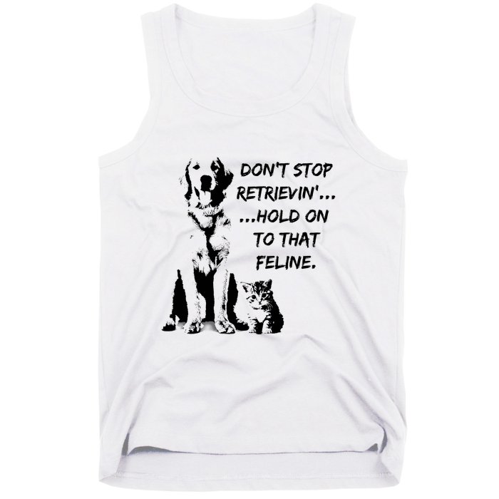 DonT Stop Retrieving Hold Onto That Feline Tank Top