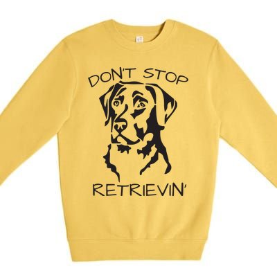 Dont Stop Retrieving Labrador Dog Premium Crewneck Sweatshirt