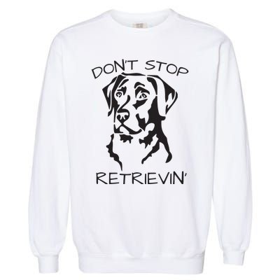 Dont Stop Retrieving Labrador Dog Garment-Dyed Sweatshirt