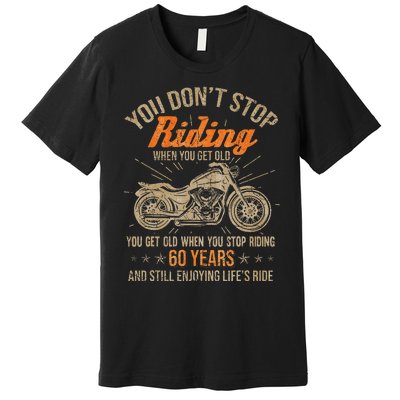 DonT Stop Riding When You Get Old Motorcycle 60th Birthday Premium T-Shirt