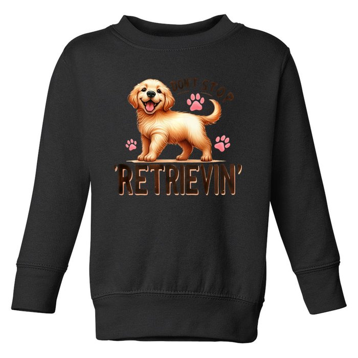 Dont Stop Retrievin Cute Retriever Dog Lover Toddler Sweatshirt