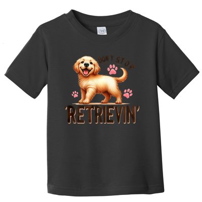 Dont Stop Retrievin Cute Retriever Dog Lover Toddler T-Shirt