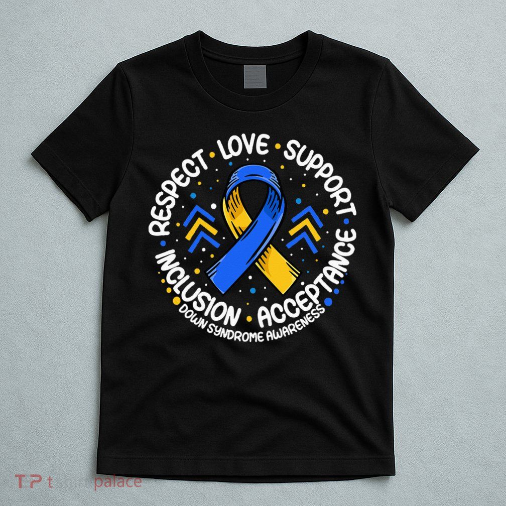 Down Syndrome Respect Support Down Syndrome Awareness T-Shirt