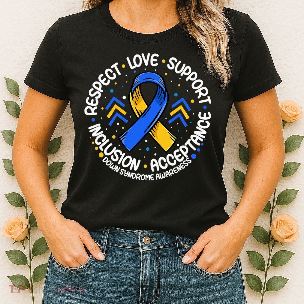 Down Syndrome Respect Support Down Syndrome Awareness Womens T-Shirt