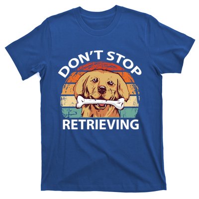 Dont Stop Retrieving Gift T-Shirt